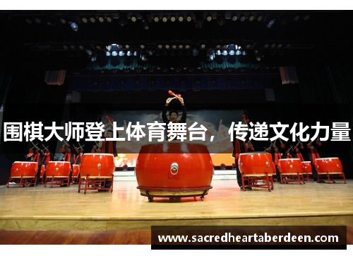 围棋大师登上体育舞台，传递文化力量
